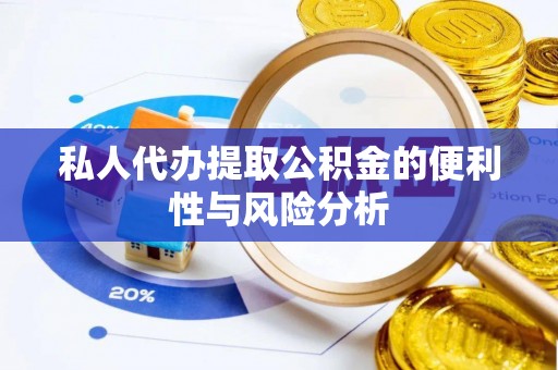 苏仙私人代办提取公积金的便利性与风险分析