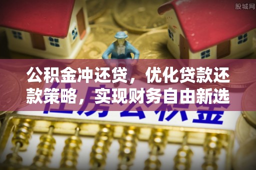 苏仙公积金冲还贷，优化贷款还款策略，实现财务自由新选择